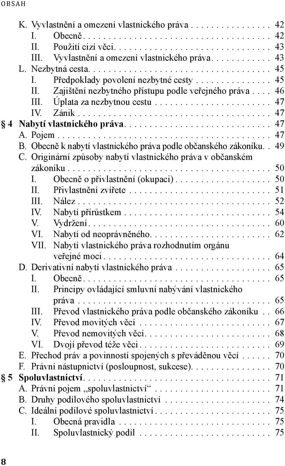 .. 47 B. Obecně k nabytí vlastnického práva podle občanského zákoníku.. 49 C. Originární způsoby nabytí vlastnického práva v občanském zákoníku... 50 I. Obecně o přivlastnění (okupaci)... 50 II.