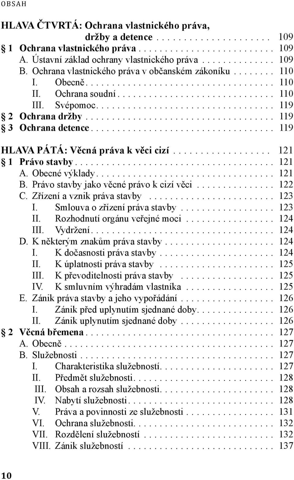 .. 119 HLAVA PÁTÁ: Věcná práva k věci cizí... 121 1 Právo stavby... 121 A. Obecné výklady... 121 B. Právo stavby jako věcné právo k cizí věci... 122 C. Zřízení a vznik práva stavby... 123 I.