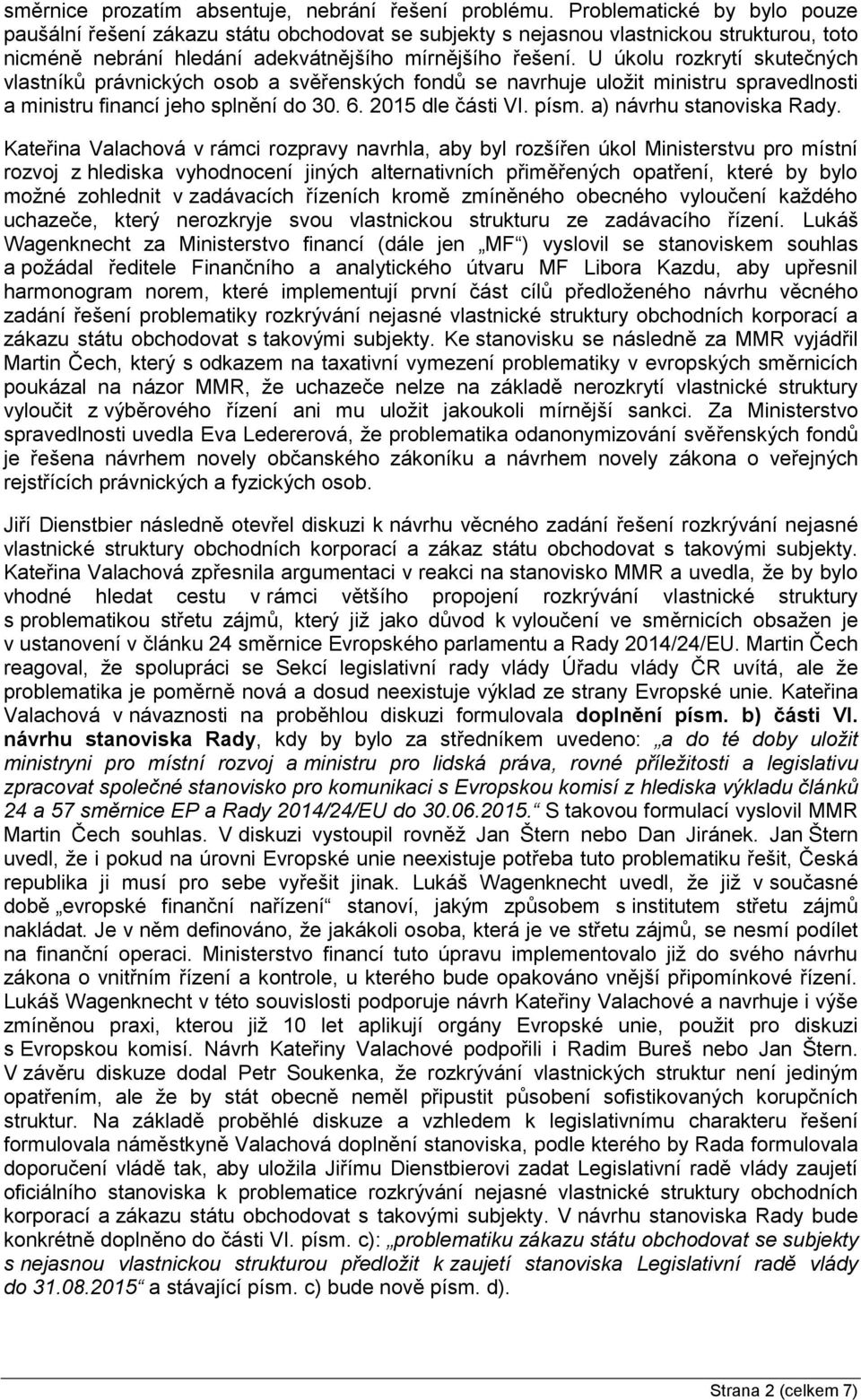 U úkolu rozkrytí skutečných vlastníků právnických osob a svěřenských fondů se navrhuje uložit ministru spravedlnosti a ministru financí jeho splnění do 30. 6. 2015 dle části VI. písm.