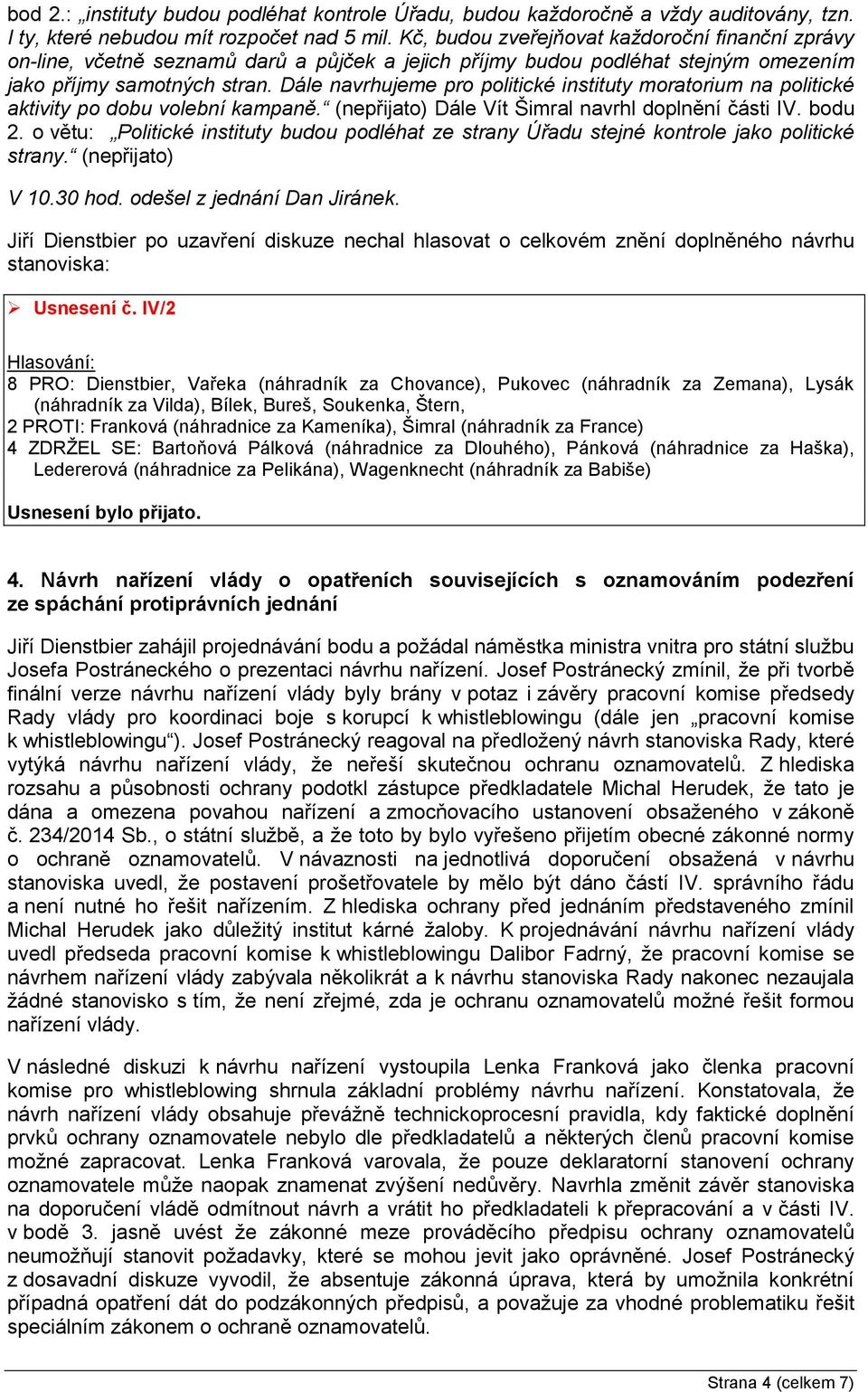 Dále navrhujeme pro politické instituty moratorium na politické aktivity po dobu volební kampaně. (nepřijato) Dále Vít Šimral navrhl doplnění části IV. bodu 2.