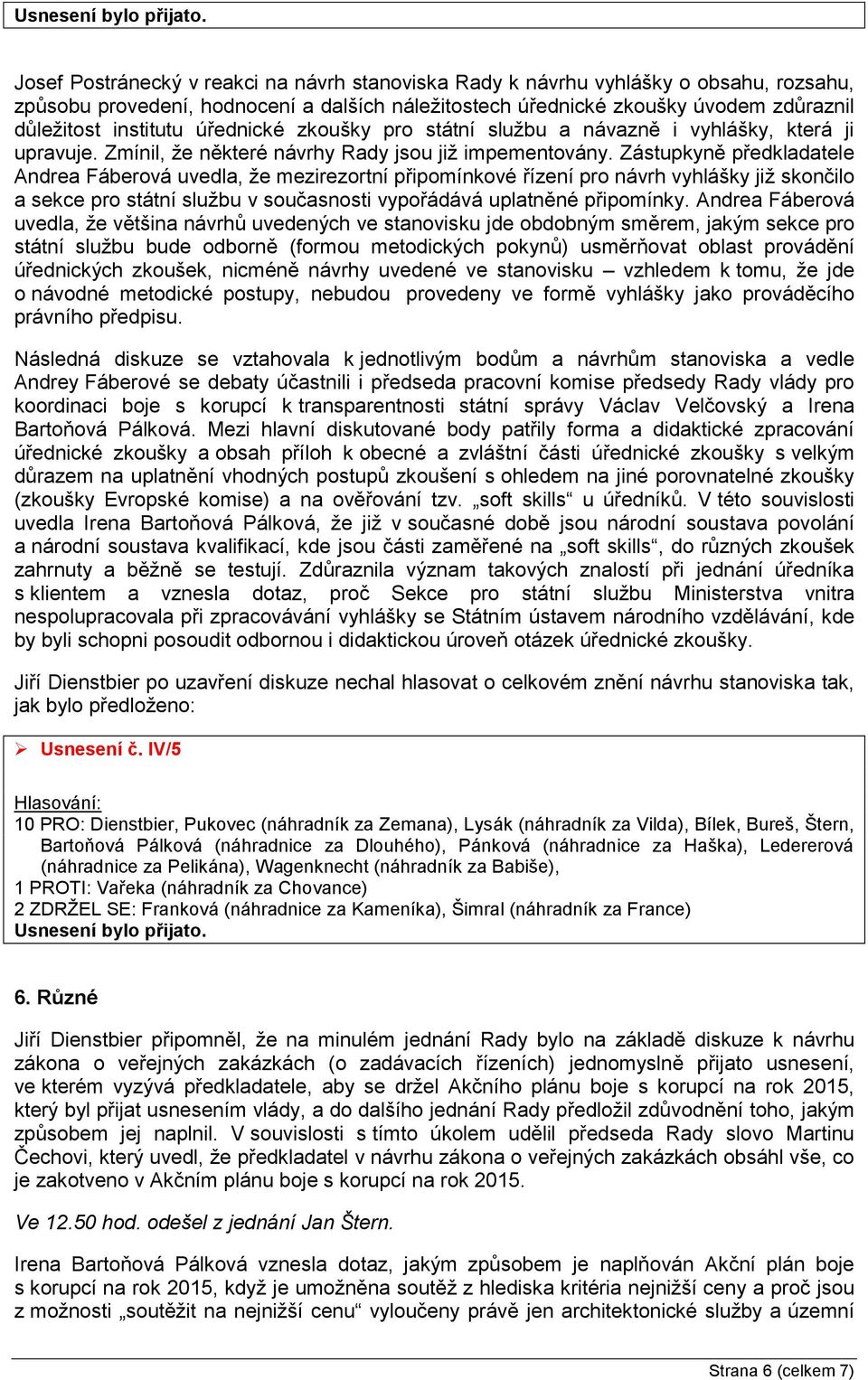 úřednické zkoušky pro státní službu a návazně i vyhlášky, která ji upravuje. Zmínil, že některé návrhy Rady jsou již impementovány.