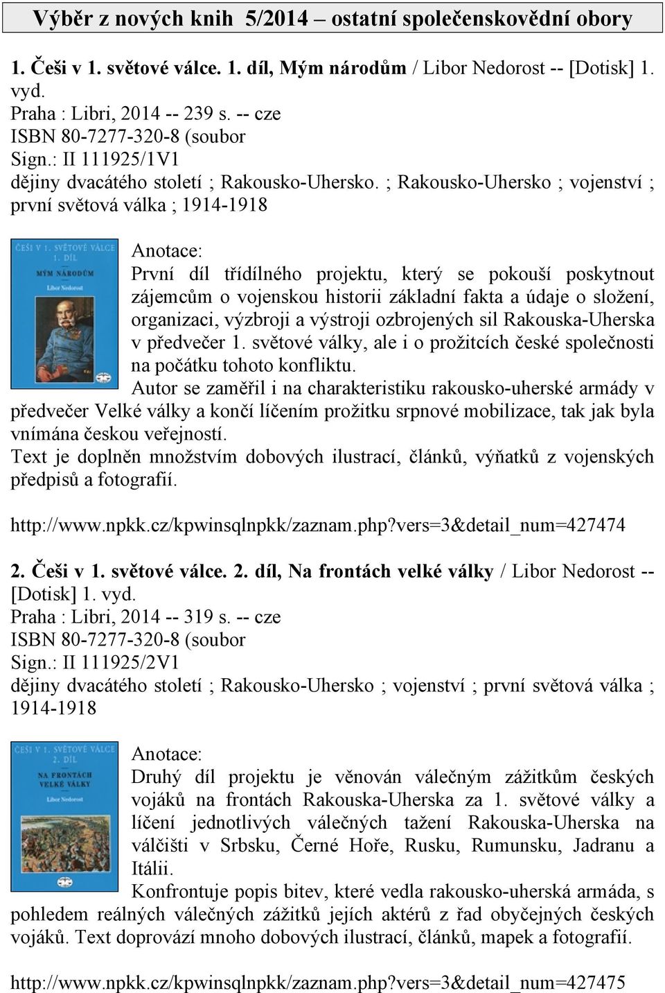 ; Rakousko-Uhersko ; vojenství ; první světová válka ; 1914-1918 První díl třídílného projektu, který se pokouší poskytnout zájemcům o vojenskou historii základní fakta a údaje o složení, organizaci,