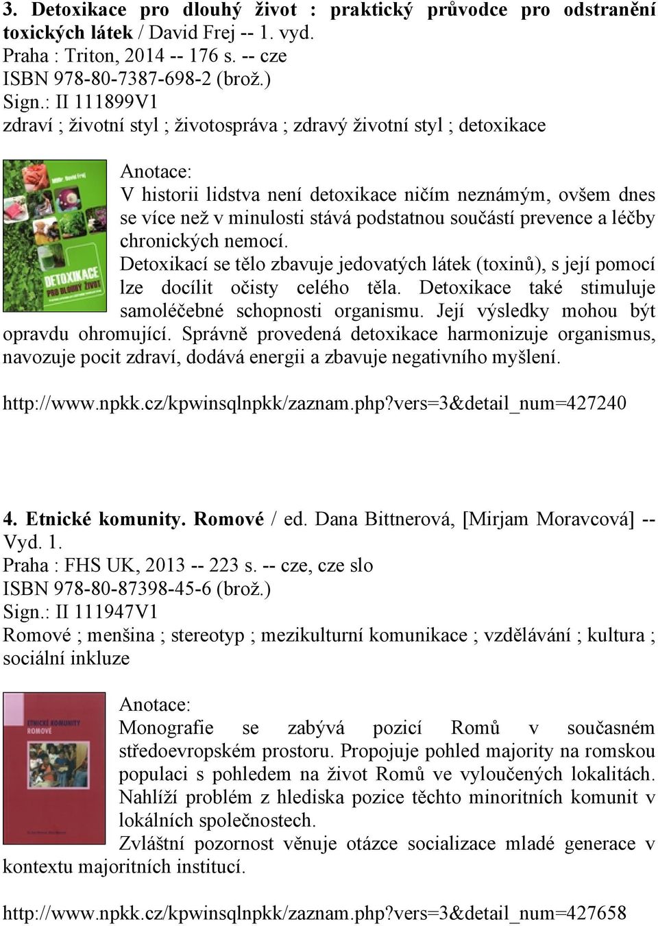 prevence a léčby chronických nemocí. Detoxikací se tělo zbavuje jedovatých látek (toxinů), s její pomocí lze docílit očisty celého těla. Detoxikace také stimuluje samoléčebné schopnosti organismu.