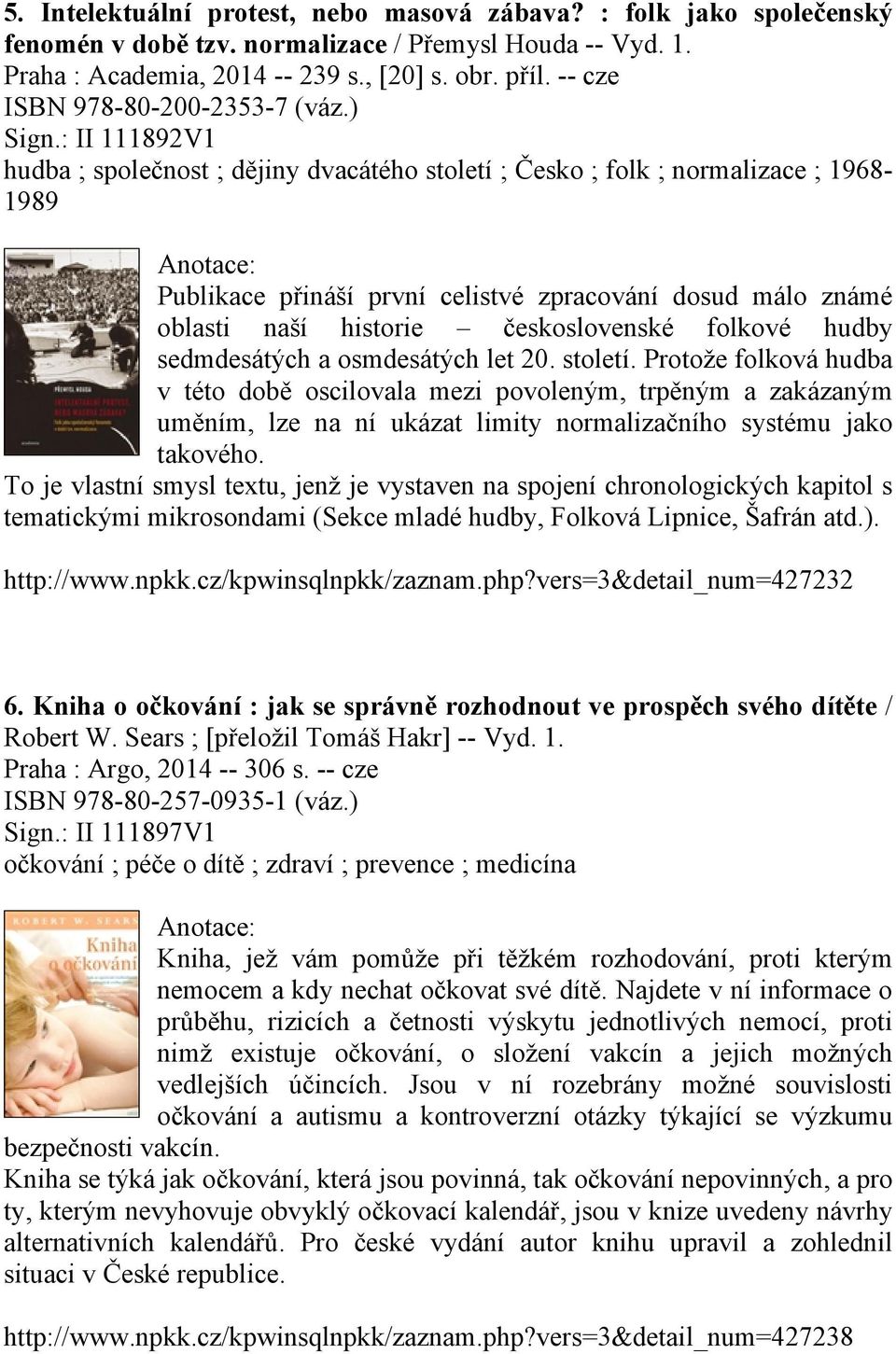 : II 111892V1 hudba ; společnost ; dějiny dvacátého století ; Česko ; folk ; normalizace ; 1968-1989 Publikace přináší první celistvé zpracování dosud málo známé oblasti naší historie československé