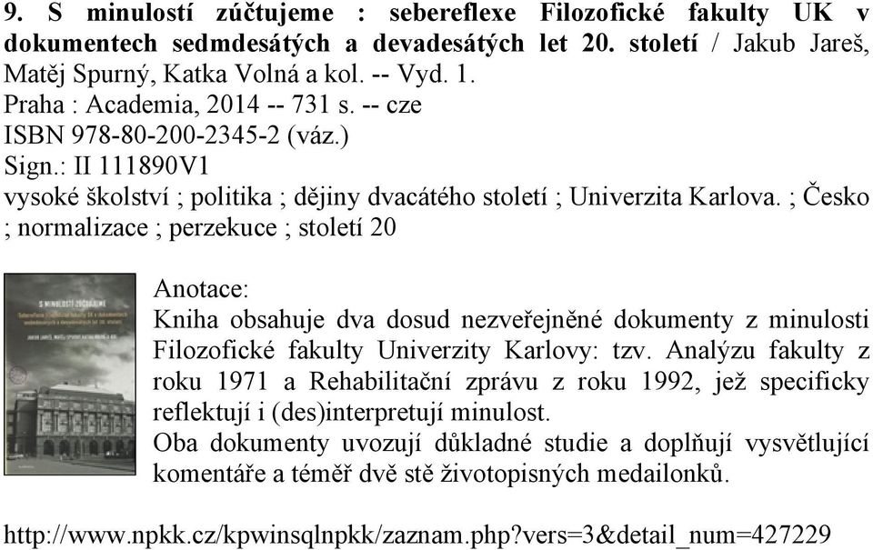 ; Česko ; normalizace ; perzekuce ; století 20 Kniha obsahuje dva dosud nezveřejněné dokumenty z minulosti Filozofické fakulty Univerzity Karlovy: tzv.