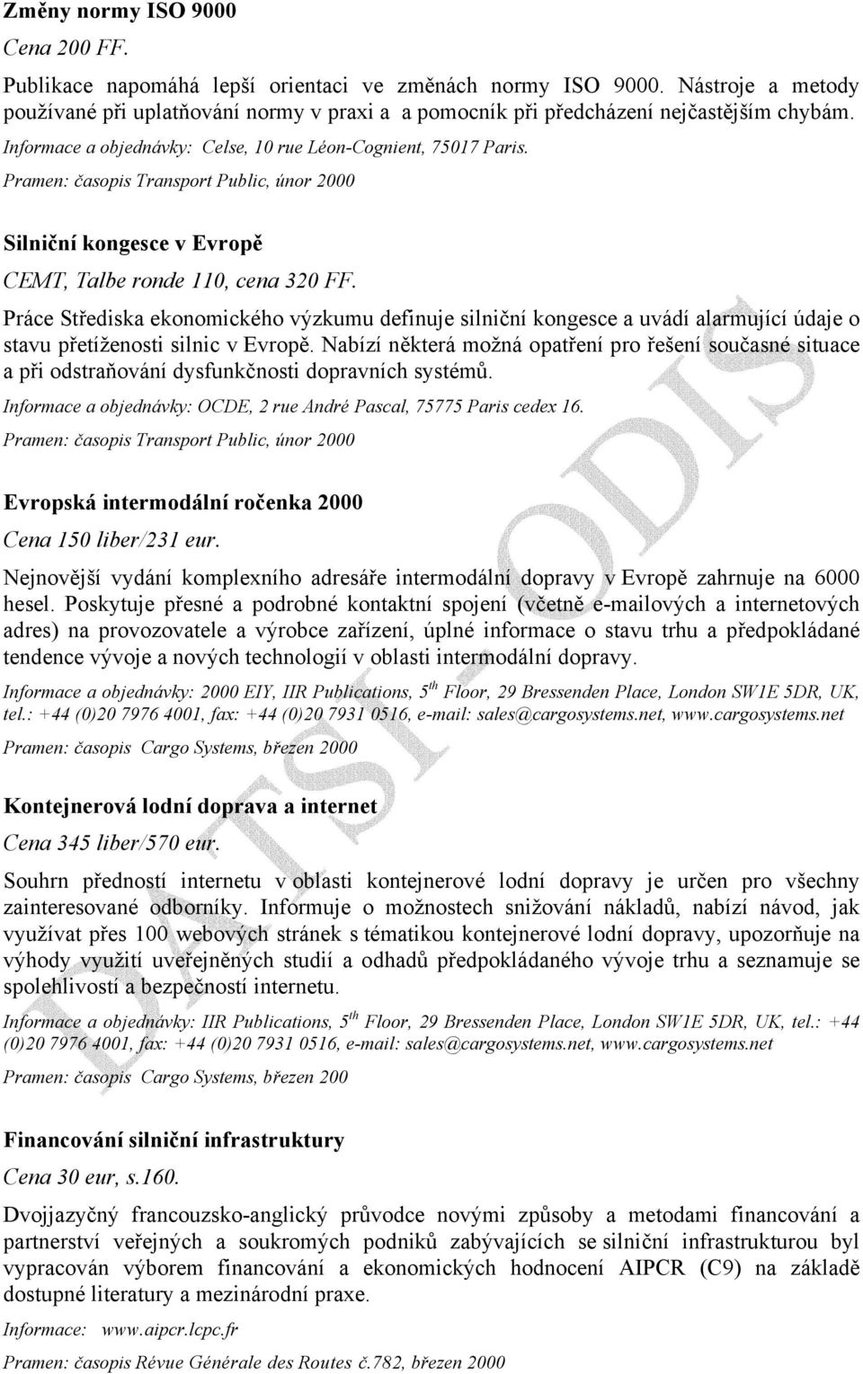 Pramen: časopis Transport Public, únor 2000 Silniční kongesce v Evropě CEMT, Talbe ronde 110, cena 320 FF.