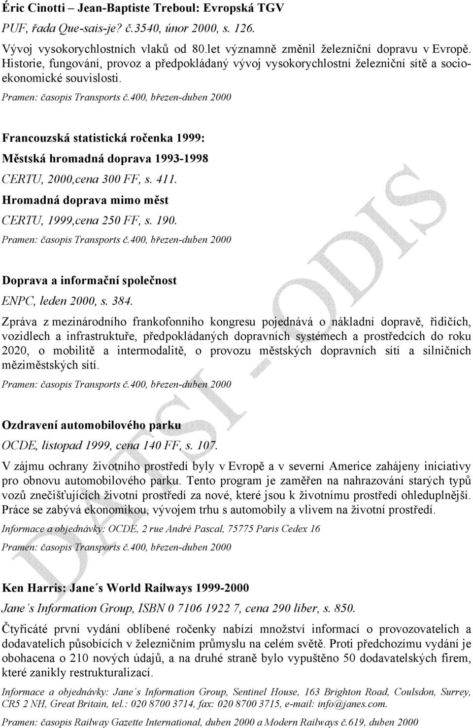 Francouzská statistická ročenka 1999: Městská hromadná doprava 1993-1998 CERTU, 2000,cena 300 FF, s. 411. Hromadná doprava mimo měst CERTU, 1999,cena 250 FF, s. 190.