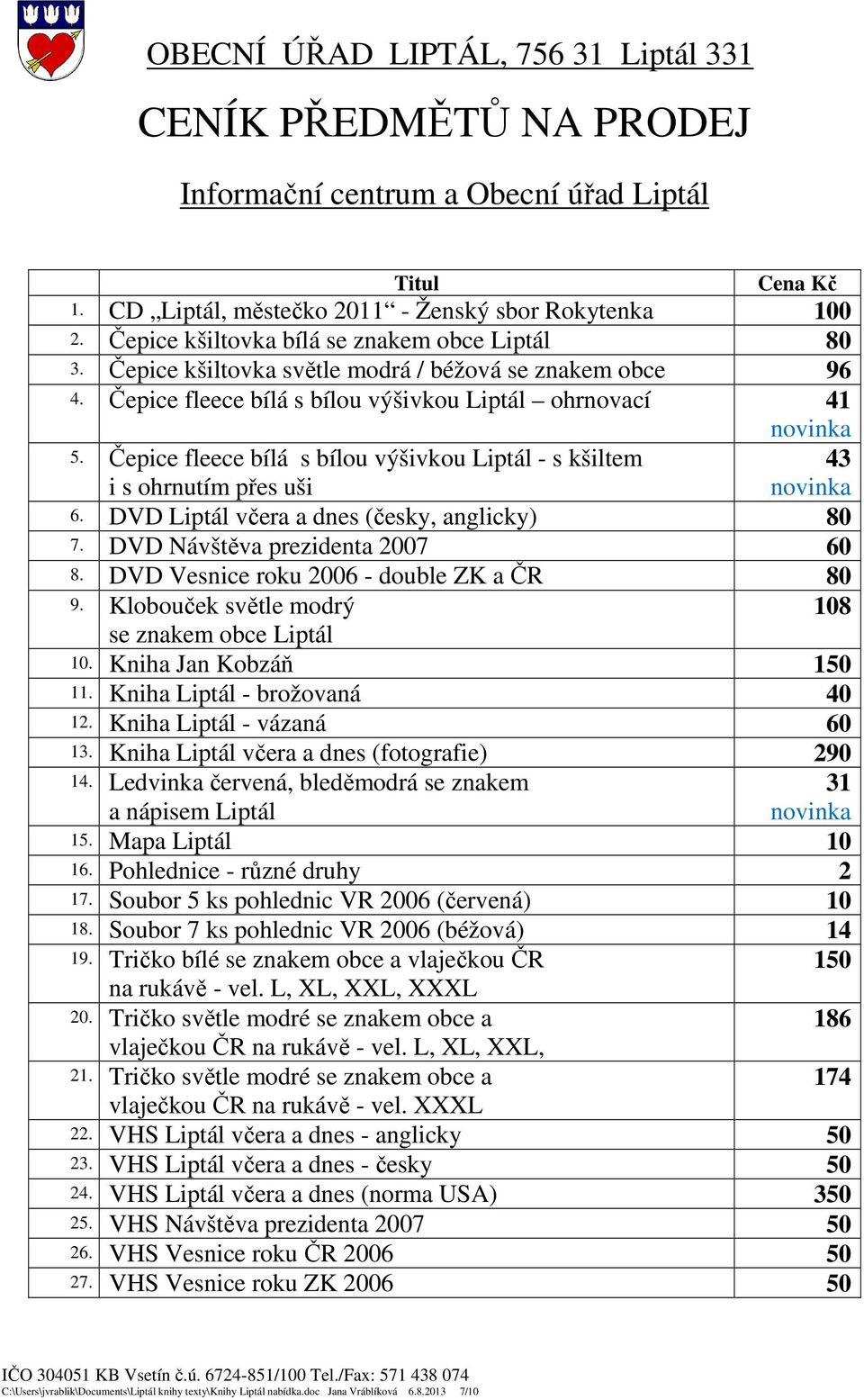 Čepice fleece bílá s bílou výšivkou Liptál - s kšiltem i s ohrnutím přes uši 43 novinka 6. DVD Liptál včera a dnes (česky, anglicky) 80 7. DVD Návštěva prezidenta 2007 60 8.