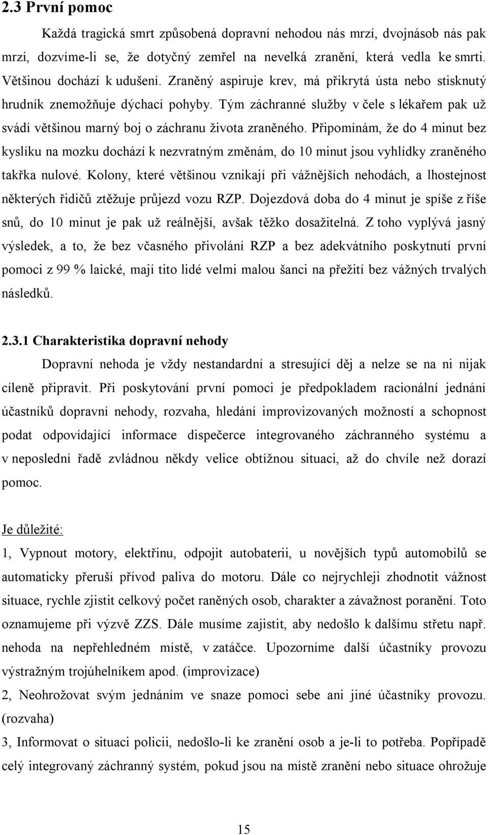 Připomínám, že do 4 minut bez kyslíku na mozku dochází k nezvratným změnám, do 10 minut jsou vyhlídky zraněného takřka nulové.