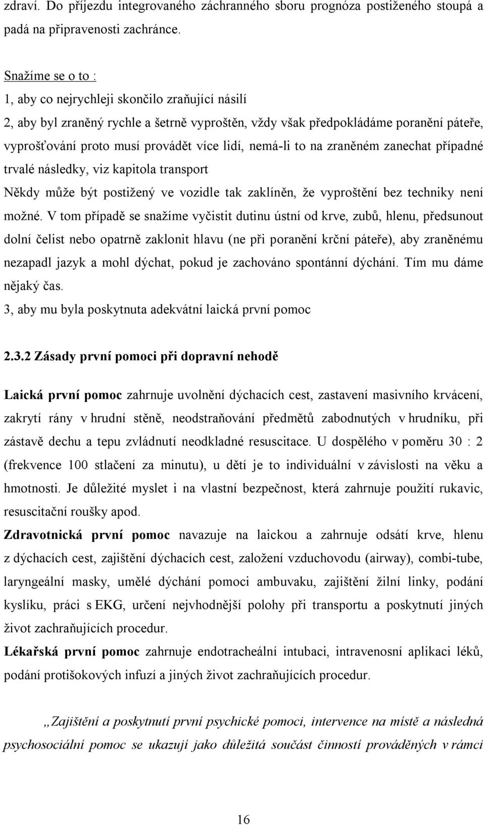 nemá-li to na zraněném zanechat případné trvalé následky, viz kapitola transport Někdy může být postižený ve vozidle tak zaklíněn, že vyproštění bez techniky není možné.