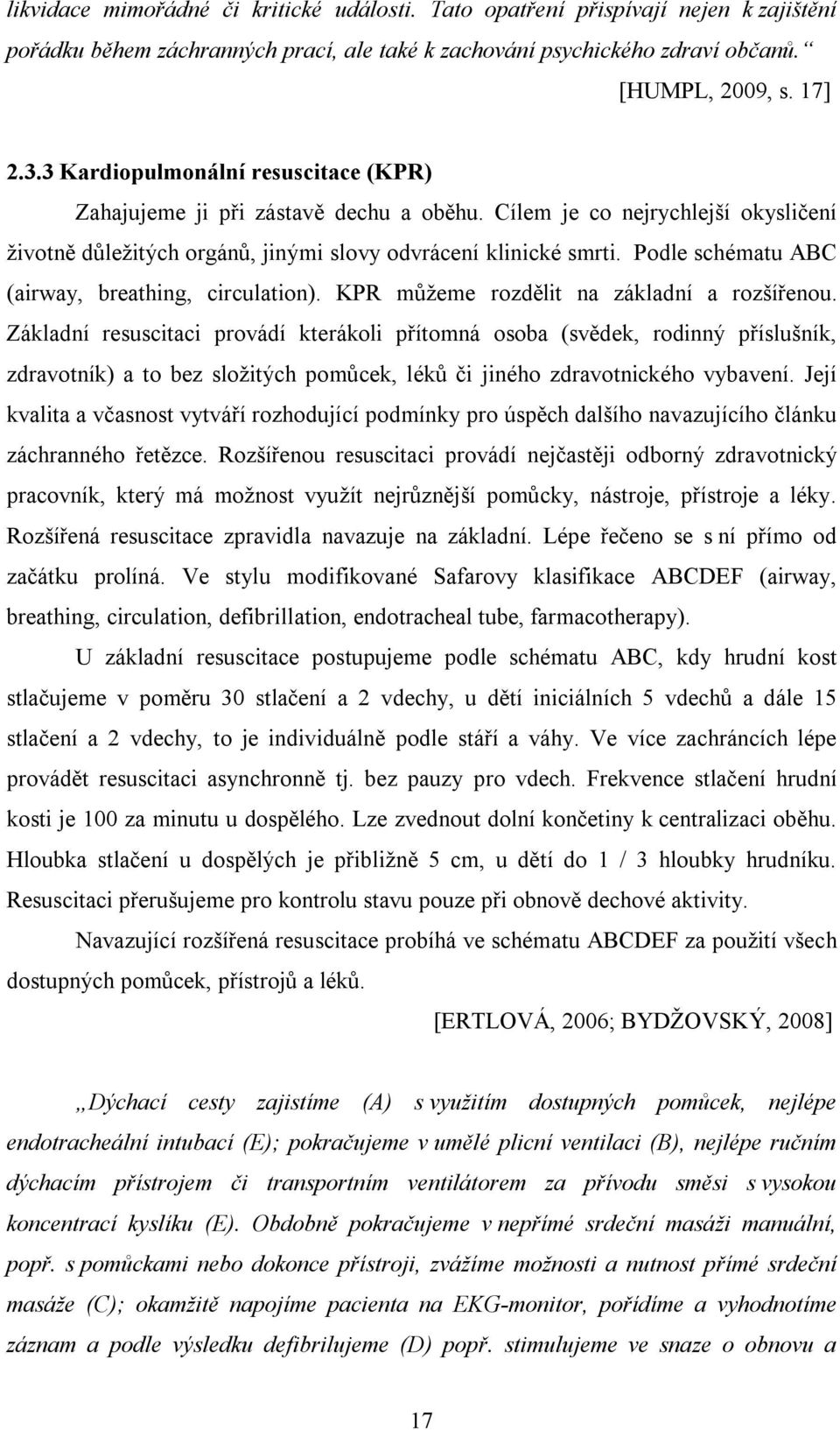 Podle schématu ABC (airway, breathing, circulation). KPR můžeme rozdělit na základní a rozšířenou.