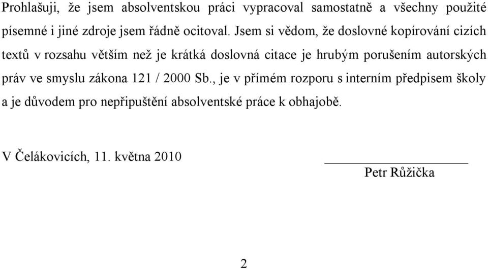 Jsem si vědom, že doslovné kopírování cizích textů v rozsahu větším než je krátká doslovná citace je hrubým