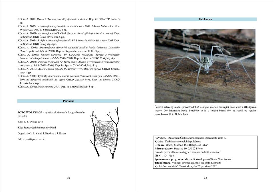 2003c: Průzkum Arachnofauny lokalit PP Libunecké rašeliniště v roce 2003. Dep. in: Správa CHKO Český ráj, 4 pp. KŮRKA A.