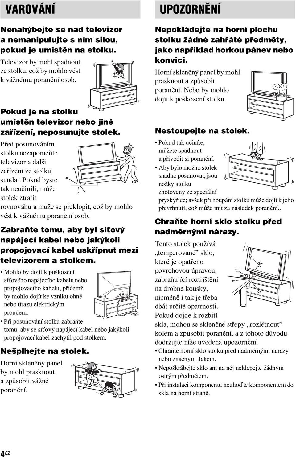 Pokud byste tak neučinili, může stolek ztratit rovnováhu a může se překlopit, což by mohlo vést k vážnému poranění osob.