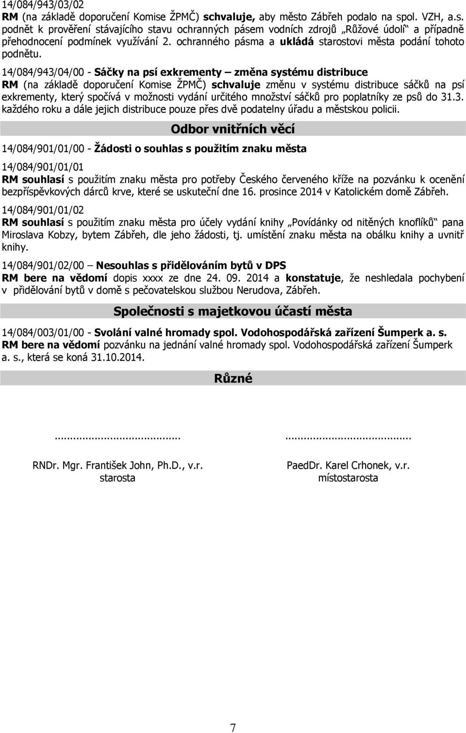 14/084/943/04/00 - Sáčky na psí exkrementy změna systému distribuce RM (na základě doporučení Komise ŽPMČ) schvaluje změnu v systému distribuce sáčků na psí exkrementy, který spočívá v možnosti