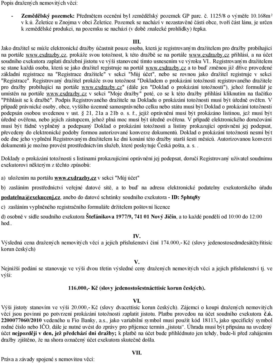 Jako dražitel se může elektronické dražby účastnit pouze osoba, která je registrovaným dražitelem pro dražby probíhající na portále www.exdrazby.