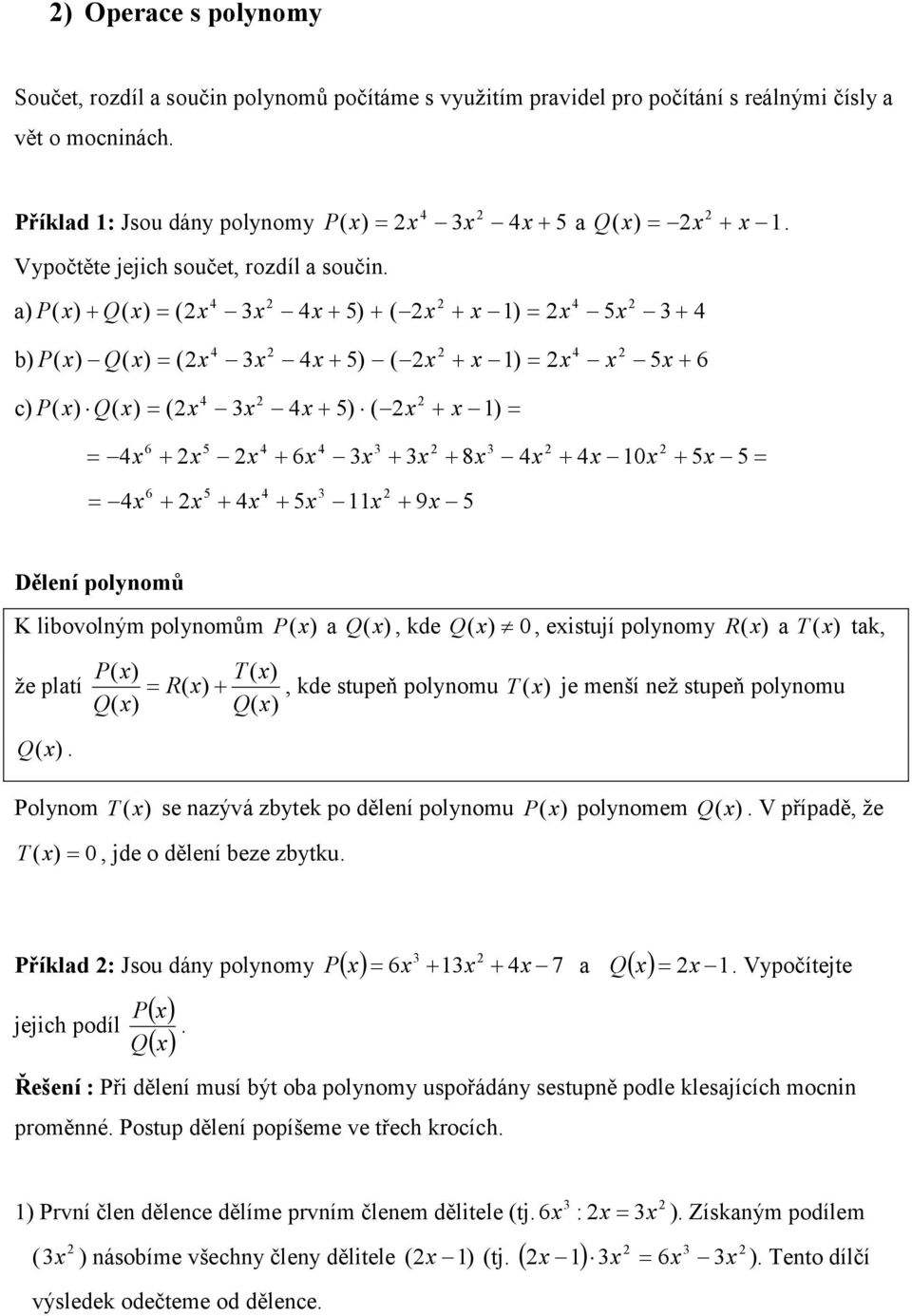 polyomu T ( je meší ež stupeň polyomu Q( Q( Q ( Polyom T ( se zývá zbytek po děleí polyomu P ( polyomem Q ( T (, jde o děleí beze zbytku V přípdě, že Příkld : Jsou dáy polyomy P ( 6 + + 7 Q ( jejich