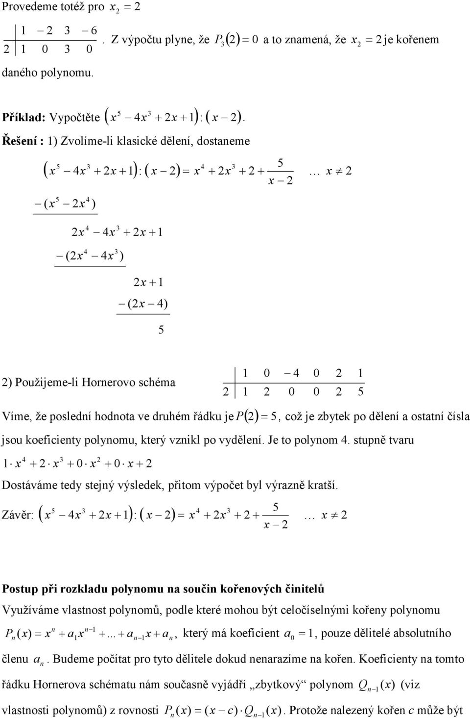 přitom výpočet byl výrzě krtší Závěr: ( + + :( + + + Postup při rozkldu polyomu souči kořeových čiitelů Využíváme vlstost polyomů, podle které mohou být celočíselými kořey polyomu P ( + + + +, který