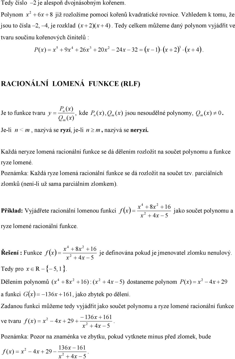 eryzí Kždá eryze lomeá rcioálí fukce se dá děleím rozložit součet polyomu fukce ryze lomeé Pozámk: Kždá ryze lomeá rcioálí fukce se dá rozložit součet tzv prciálích zlomků (eí-li už sm prciálím