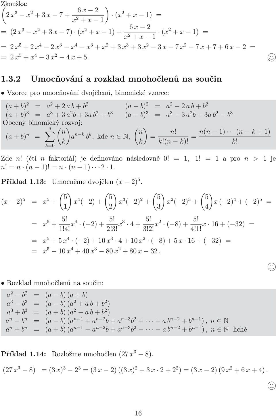 (a + b) n = n k=0 ( n k ) a n k b k, kde n N, ( ) n = k n! n(n ) (n k +) = k!(n k)! k! Zde n! (čti n faktoriál) je definováno následovně 0! =, n! =n (n )! = n (n ).! = a pro n > je Příklad.