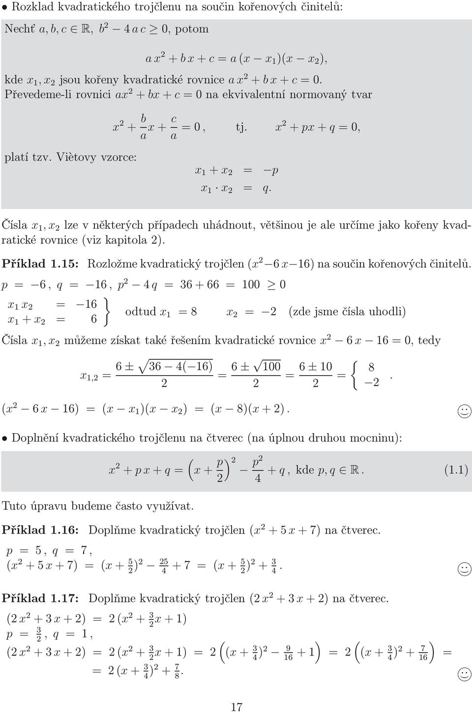 Čísla, lze v některých případech uhádnout, většinou je ale určíme jako kořen kvadratické rovnice (viz kapitola ). Příklad.5: Rozložme kvadratický trojčlen ( 6 6) na součin kořenových činitelů.