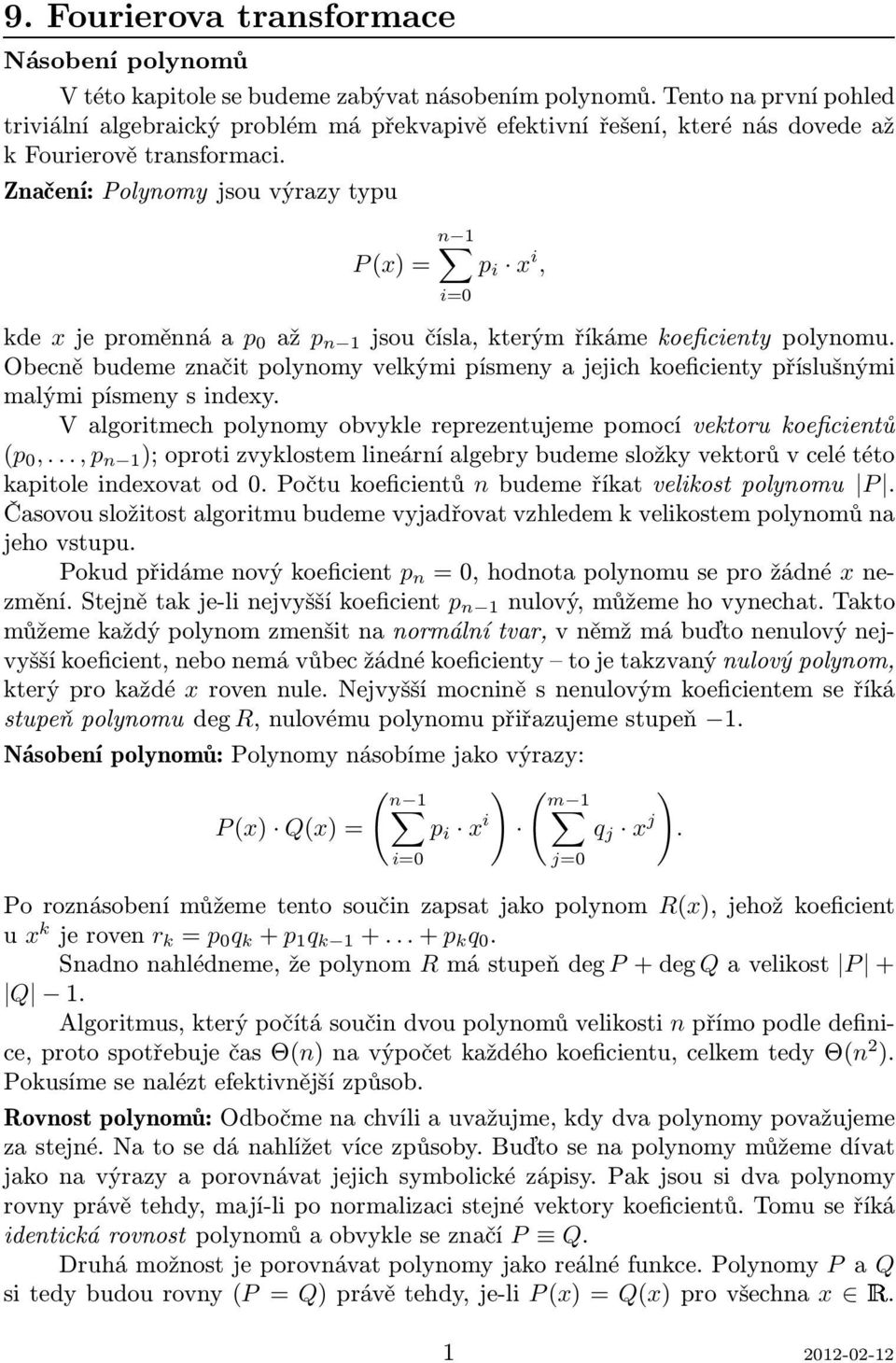 Značení: Polynomy jsou výrazy typu P(x)= p i x i, i=0 kde xjeproměnnáap 0 až p jsoučísla,kterýmříkámekoeficienty polynomu.