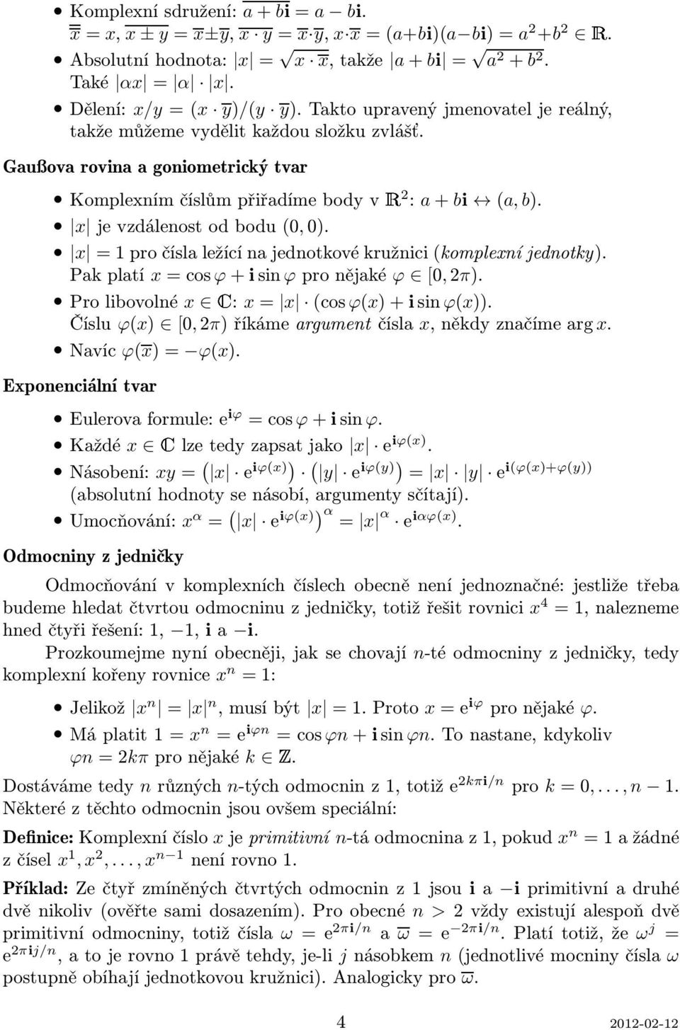 x = 1 pro čísla ležící na jednotkové kružnici(komplexní jednotky). Pakplatí x=cosϕ+isinϕpronějaké ϕ [0,2π). Prolibovolné x : x= x (cosϕ(x)+isinϕ(x)).