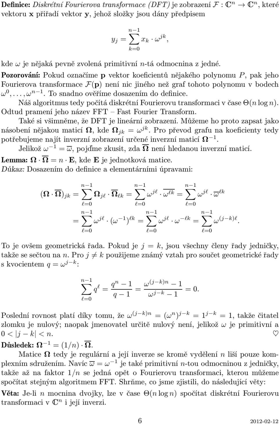 Tosnadnoověřímedosazenímdodefinice. Náš algoritmus tedy počítá diskrétní Fourierovu transformaci v čase Θ(n log n). Odtud pramení jeho název FFT Fast Fourier Transform.