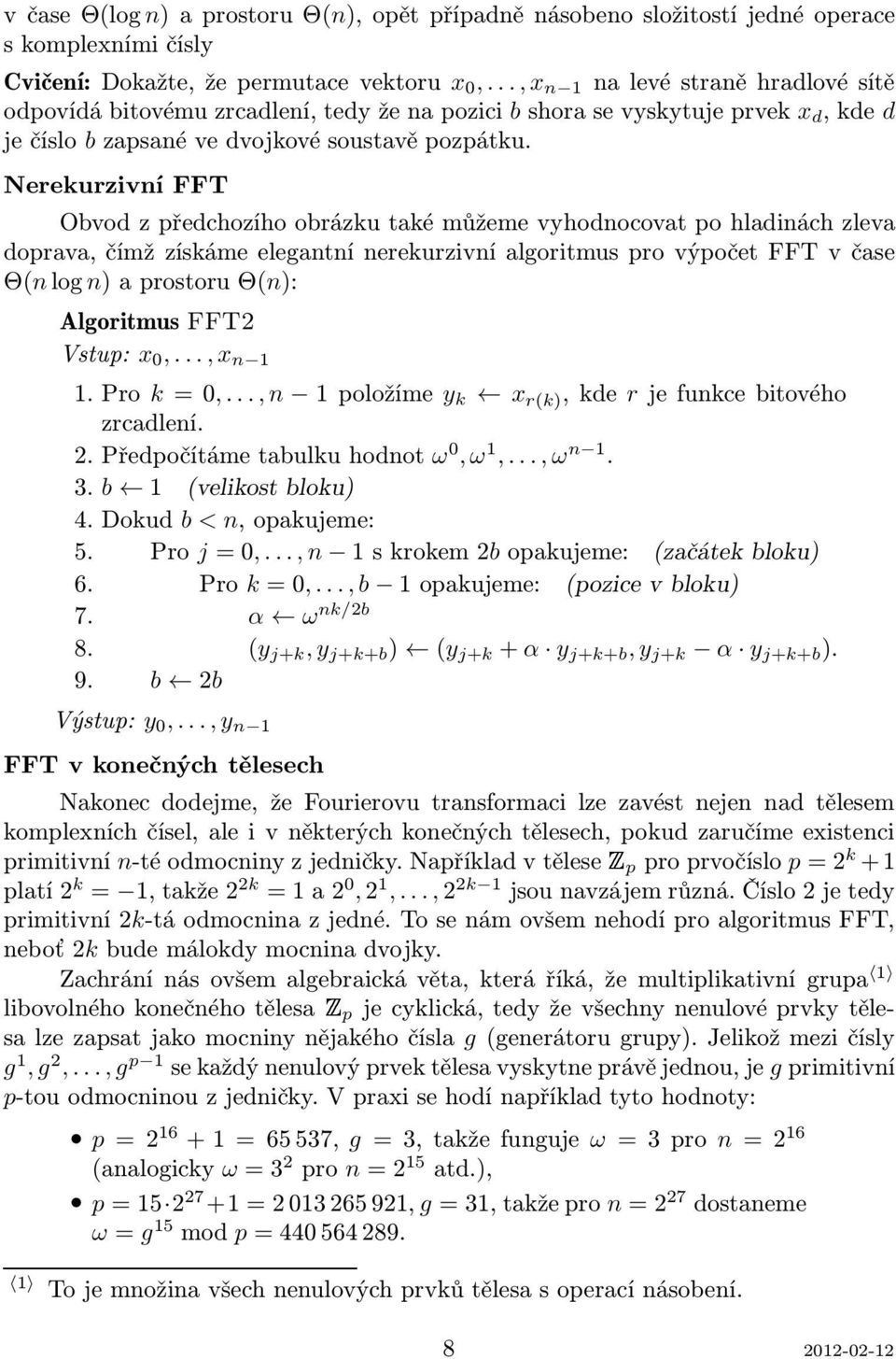 Nerekurzivní FFT Obvod z předchozího obrázku také můžeme vyhodnocovat po hladinách zleva doprava, čímž získáme elegantní nerekurzivní algoritmus pro výpočet FFT v čase Θ(nlogn)aprostoruΘ(n):