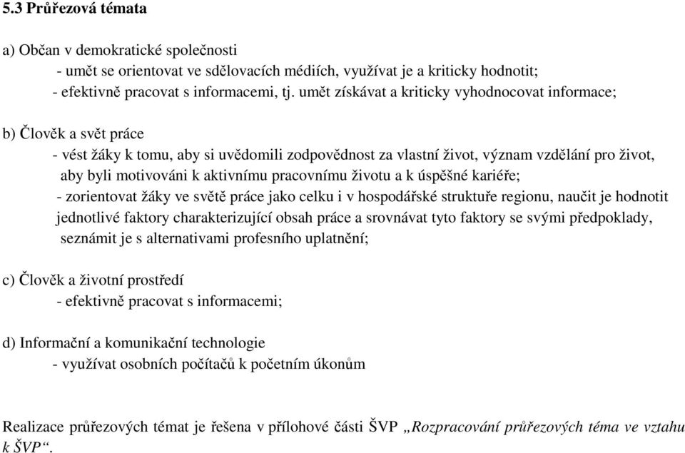 pracovnímu životu a k úspěšné kariéře; - zorientovat žáky ve světě práce jako celku i v hospodářské struktuře regionu, naučit je hodnotit jednotlivé faktory charakterizující obsah práce a srovnávat