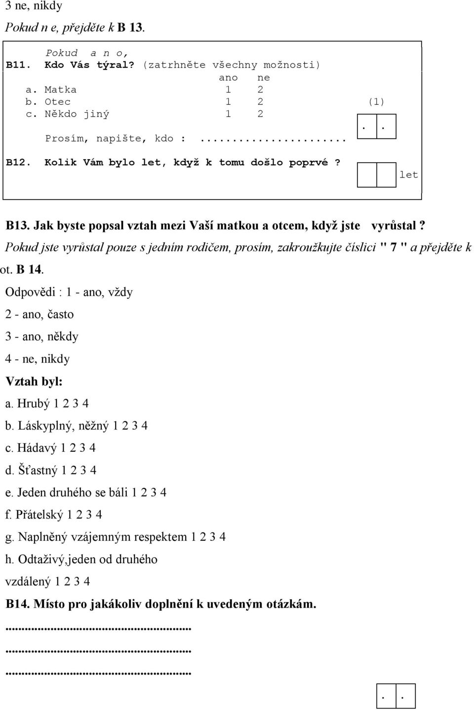 Pokud jste vyrůstal pouze s jedním rodičem, prosím, zakroužkujte číslici " 7 " a přejděte k ot. B 14. Odpovědi : 1 - ano, vždy 2 - ano, často 3 - ano, někdy 4 - ne, nikdy Vztah byl: a.