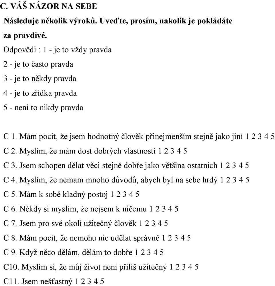 Mám pocit, že jsem hodnotný člověk přinejmenším stejně jako jiní 1 2 3 4 5 C 2. Myslím, že mám dost dobrých vlastností 1 2 3 4 5 C 3.