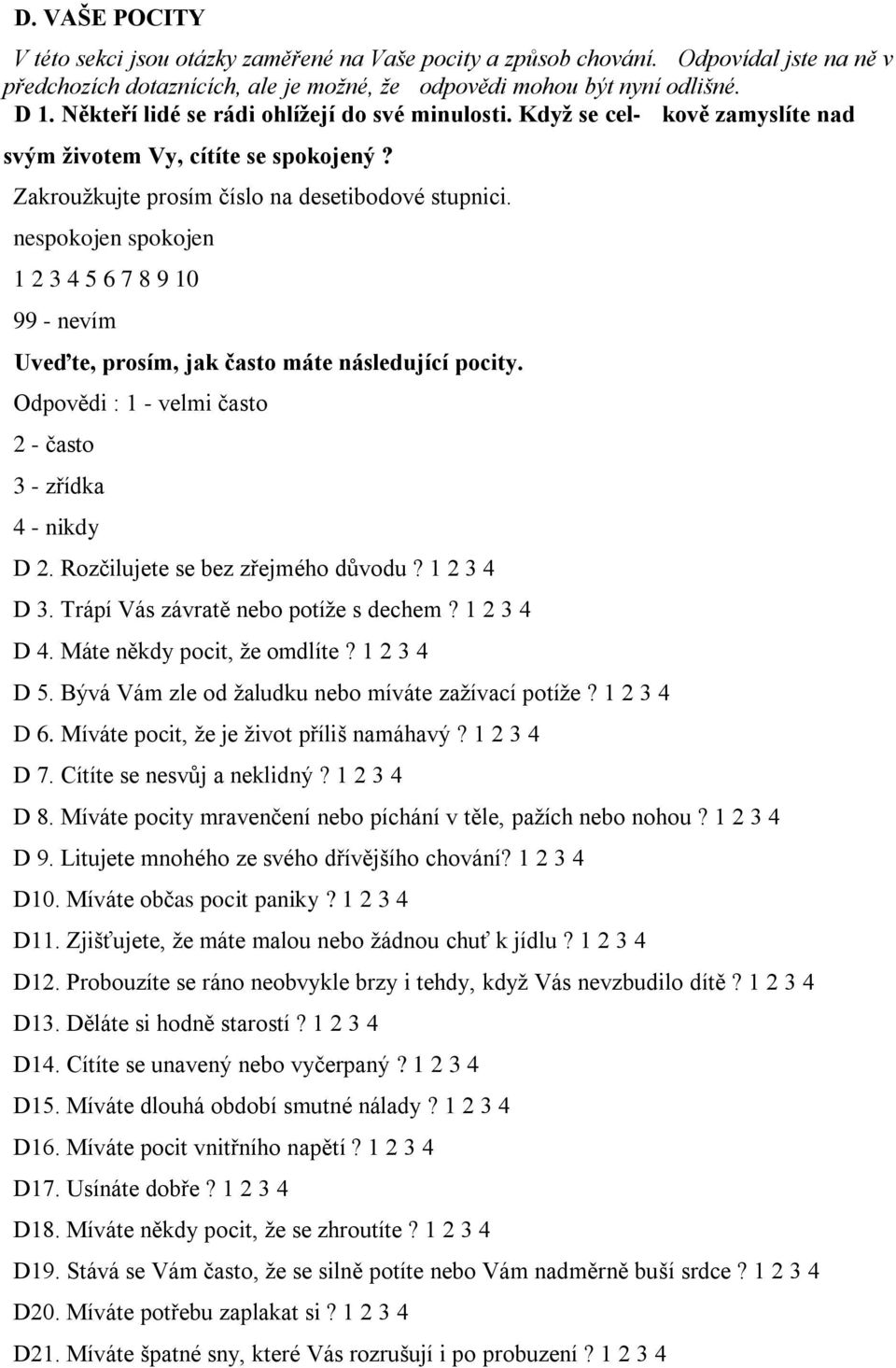 nespokojen spokojen 1 2 3 4 5 6 7 8 9 10 99 - nevím Uveďte, prosím, jak často máte následující pocity. Odpovědi : 1 - velmi často 2 - často 3 - zřídka 4 - nikdy D 2.