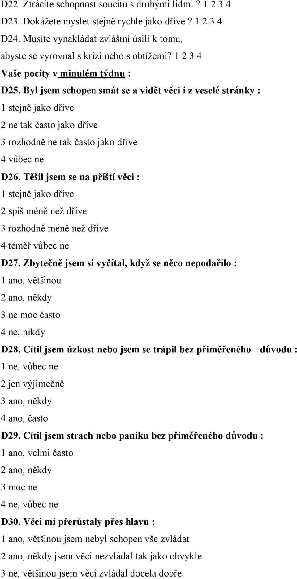 Byl jsem schopen smát se a vidět věci i z veselé stránky : 1 stejně jako dříve 2 ne tak často jako dříve 3 rozhodně ne tak často jako dříve 4 vůbec ne D26.