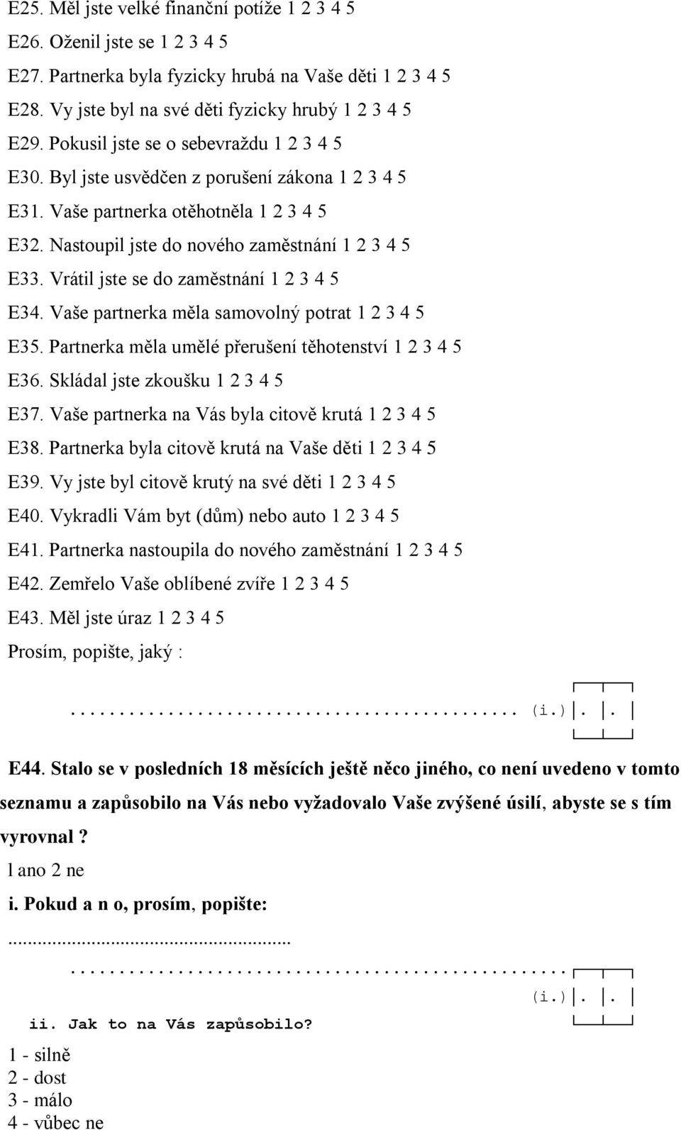 Vrátil jste se do zaměstnání 1 2 3 4 5 E34. Vaše partnerka měla samovolný potrat 1 2 3 4 5 E35. Partnerka měla umělé přerušení těhotenství 1 2 3 4 5 E36. Skládal jste zkoušku 1 2 3 4 5 E37.