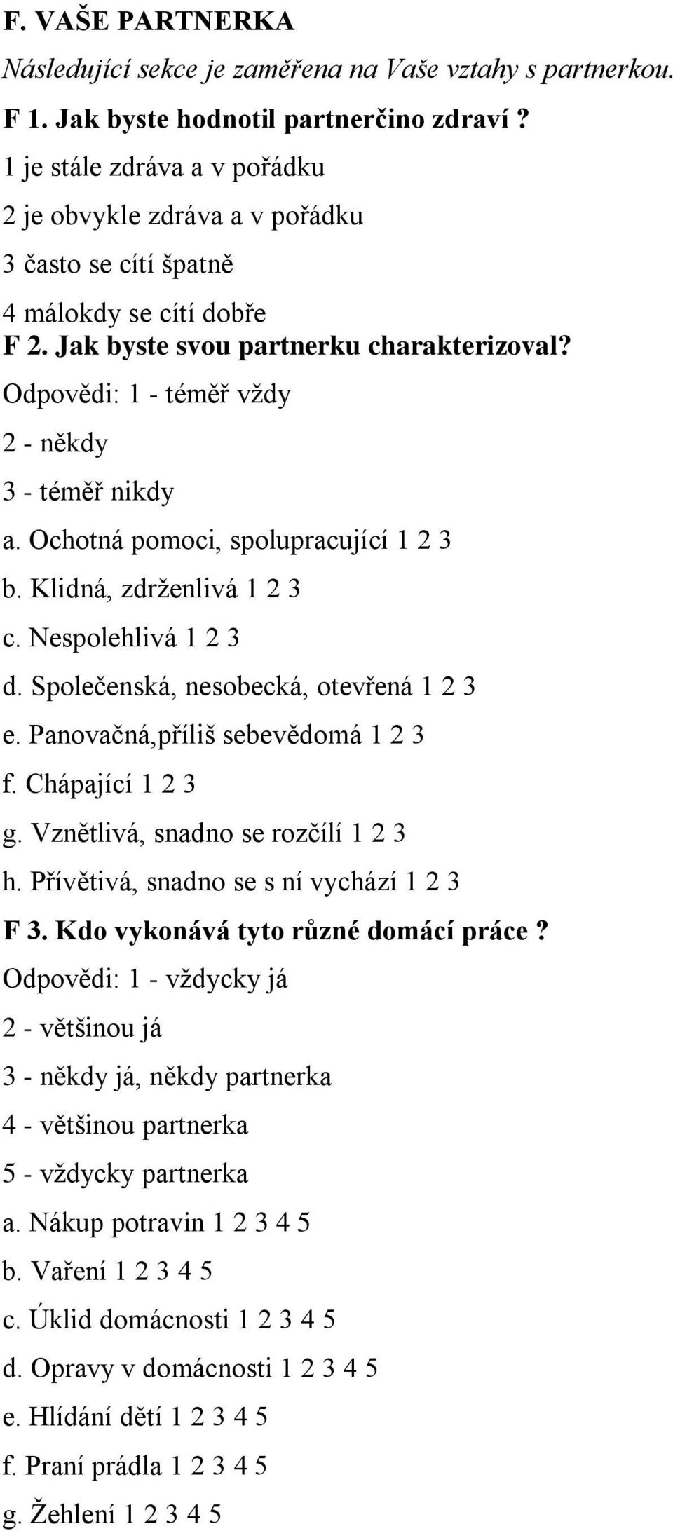 Odpovědi: 1 - téměř vždy 2 - někdy 3 - téměř nikdy a. Ochotná pomoci, spolupracující 1 2 3 b. Klidná, zdrženlivá 1 2 3 c. Nespolehlivá 1 2 3 d. Společenská, nesobecká, otevřená 1 2 3 e.