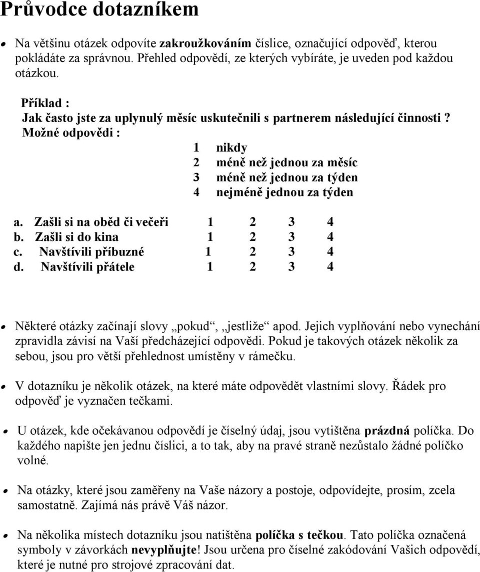 Zašli si na oběd či večeři 1 2 3 4 b. Zašli si do kina 1 2 3 4 c. Navštívili příbuzné 1 2 3 4 d. Navštívili přátele 1 2 3 4 Některé otázky začínají slovy pokud, jestliže apod.