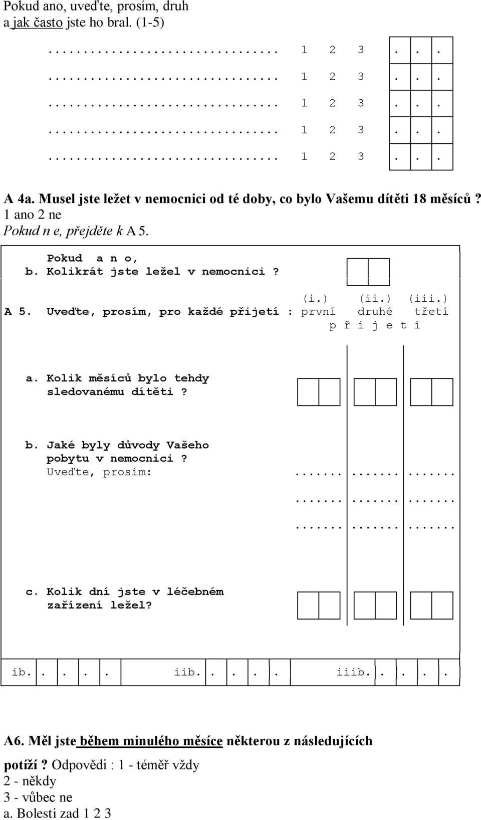 ) A 5. Uveďte, prosím, pro každé přijetí : první druhé třetí p ř i j e t í a. Kolik měsíců bylo tehdy sledovanému dítěti? b. Jaké byly důvody Vašeho pobytu v nemocnici?