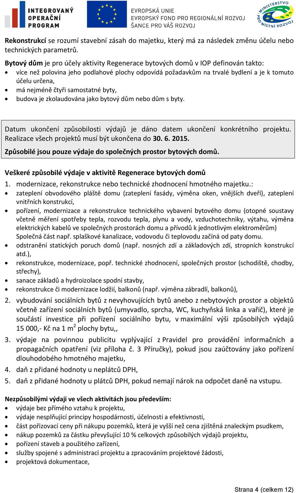 čtyři samostatné byty, budova je zkolaudována jako bytový dům nebo dům s byty. Datum ukončení způsobilosti výdajů je dáno datem ukončení konkrétního projektu.