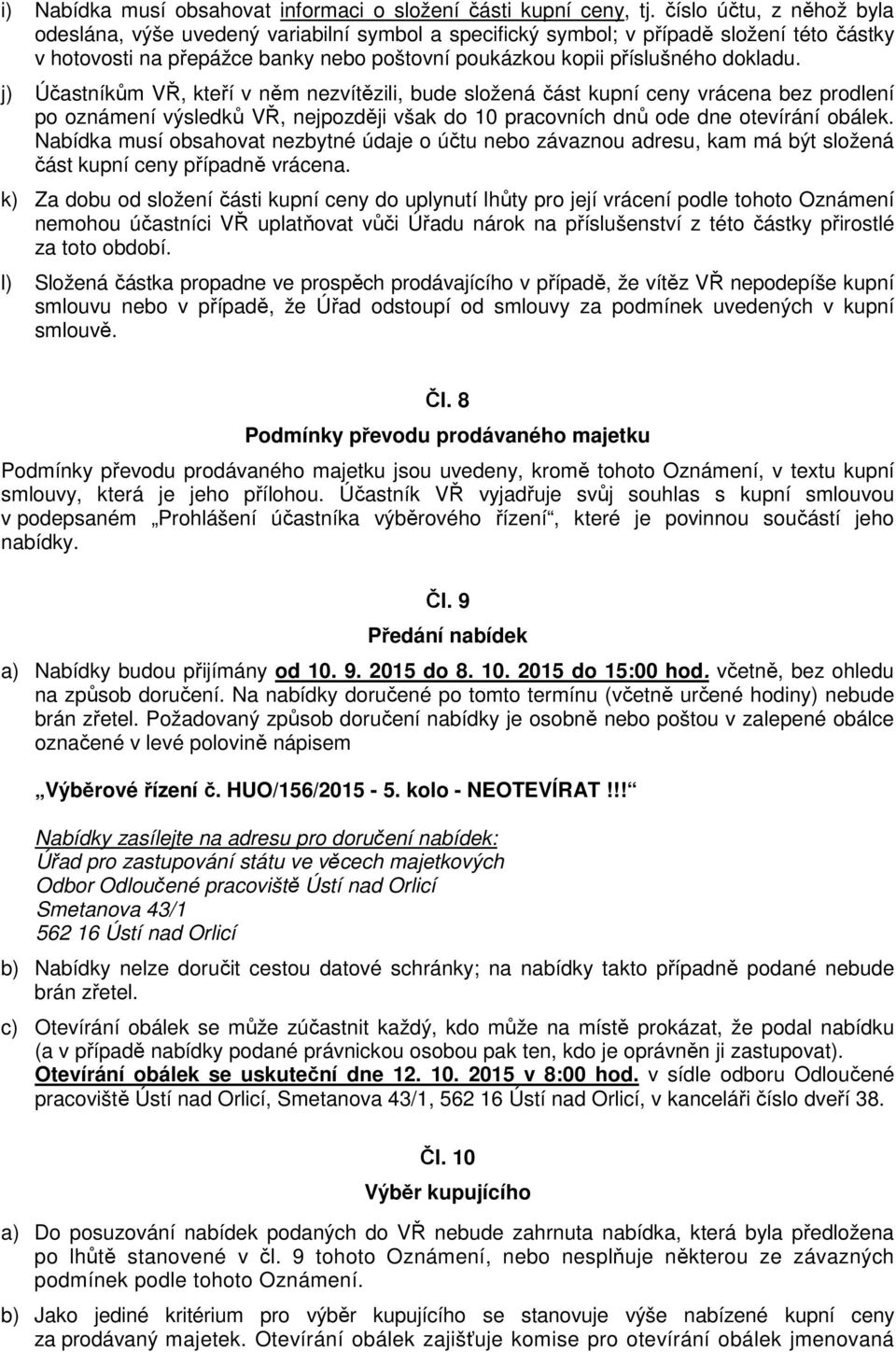 j) Účastníkům VŘ, kteří v něm nezvítězili, bude složená část kupní ceny vrácena bez prodlení po oznámení výsledků VŘ, nejpozději však do 10 pracovních dnů ode dne otevírání obálek.