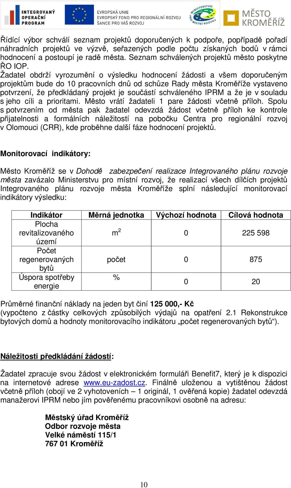 Žadatel obdrží vyrozumění o výsledku hodnocení žádosti a všem doporučeným projektům bude do 10 pracovních dnů od schůze Rady města Kroměříže vystaveno potvrzení, že předkládaný projekt je součástí