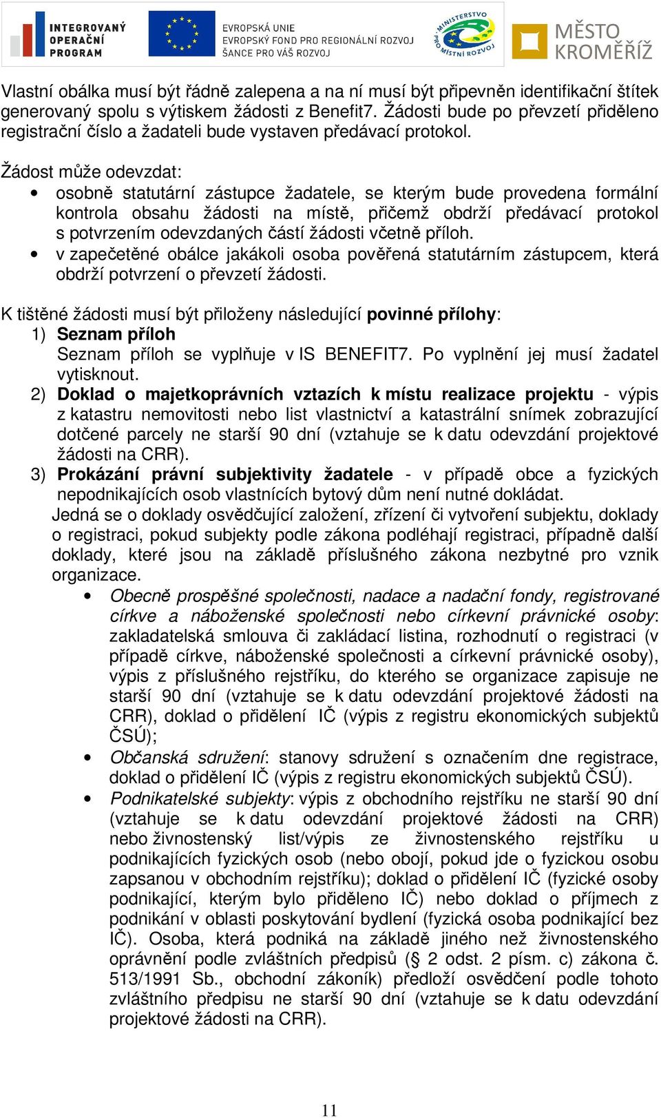 Žádost může odevzdat: osobně statutární zástupce žadatele, se kterým bude provedena formální kontrola obsahu žádosti na místě, přičemž obdrží předávací protokol s potvrzením odevzdaných částí žádosti