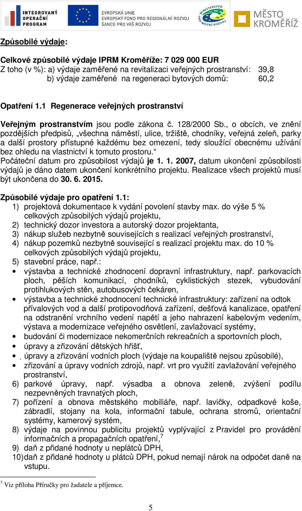 , o obcích, ve znění pozdějších předpisů, všechna náměstí, ulice, tržiště, chodníky, veřejná zeleň, parky a další prostory přístupné každému bez omezení, tedy sloužící obecnému užívání bez ohledu na