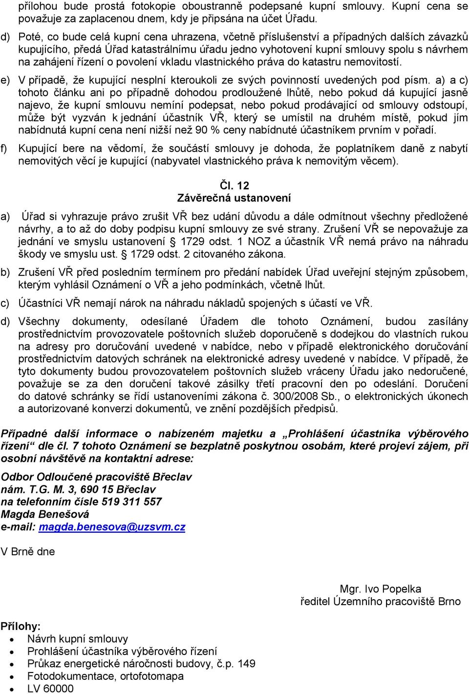 řízení o povolení vkladu vlastnického práva do katastru nemovitostí. e) V případě, že kupující nesplní kteroukoli ze svých povinností uvedených pod písm.