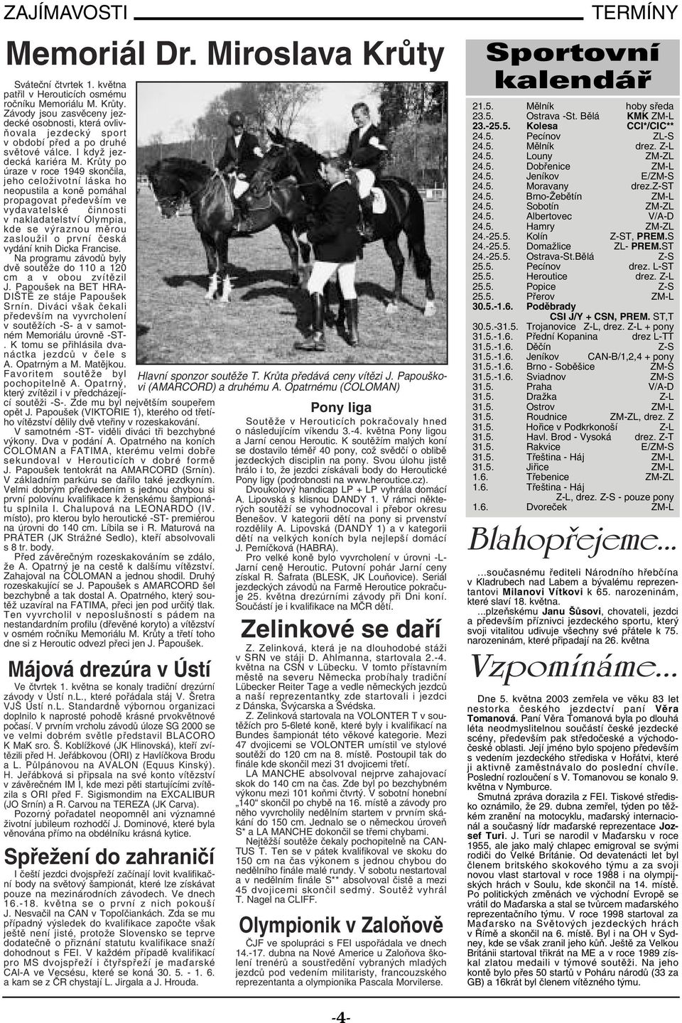 Krůty po úraze v roce 1949 skončila, jeho celoživotní láska ho neopustila a koně pomáhal propagovat především ve vydavatelské činnosti v nakladatelství Olympia, kde se výraznou měrou zasloužil o