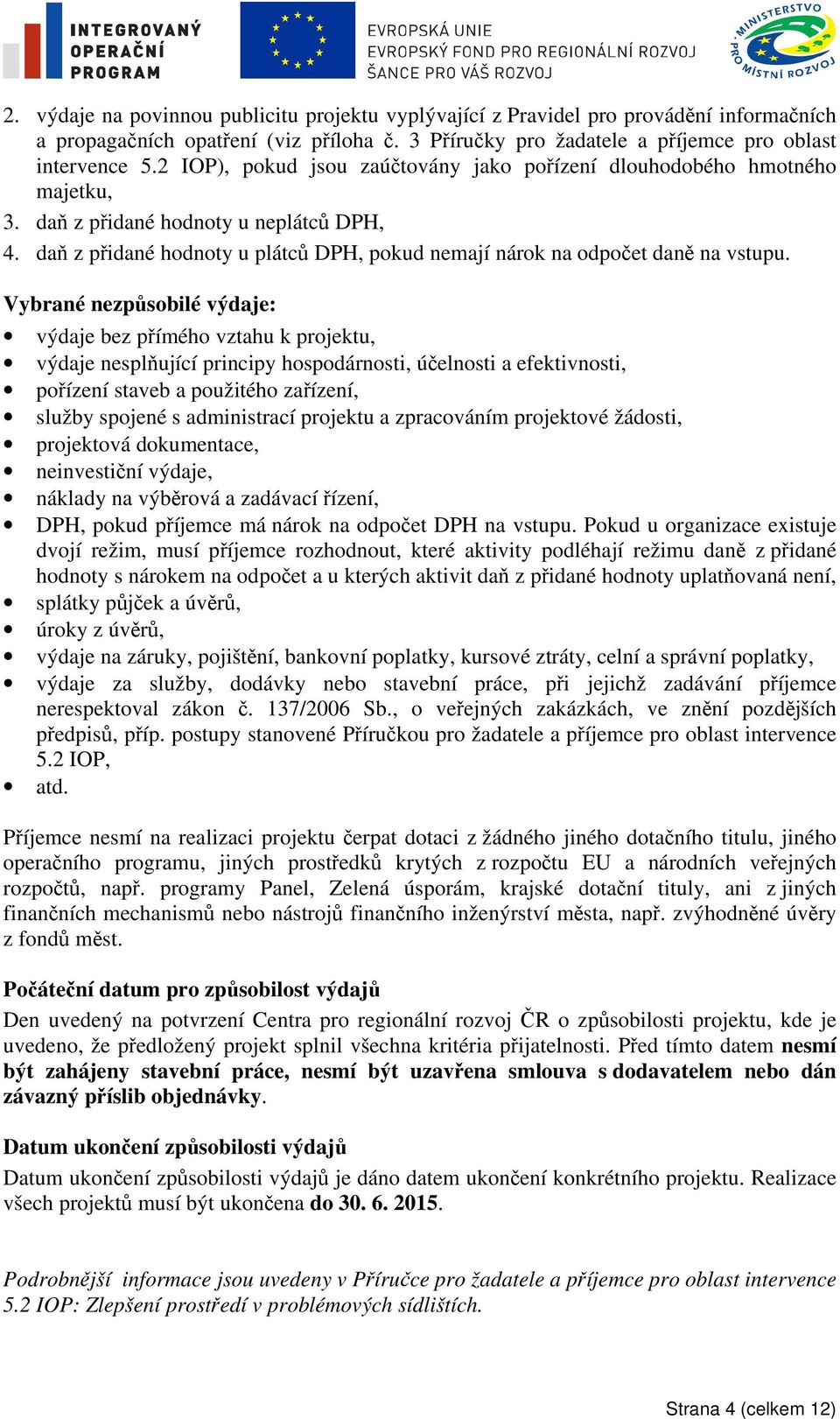 Vybrané nezpůsobilé výdaje: výdaje bez přímého vztahu k projektu, výdaje nesplňující principy hospodárnosti, účelnosti a efektivnosti, pořízení staveb a použitého zařízení, služby spojené s