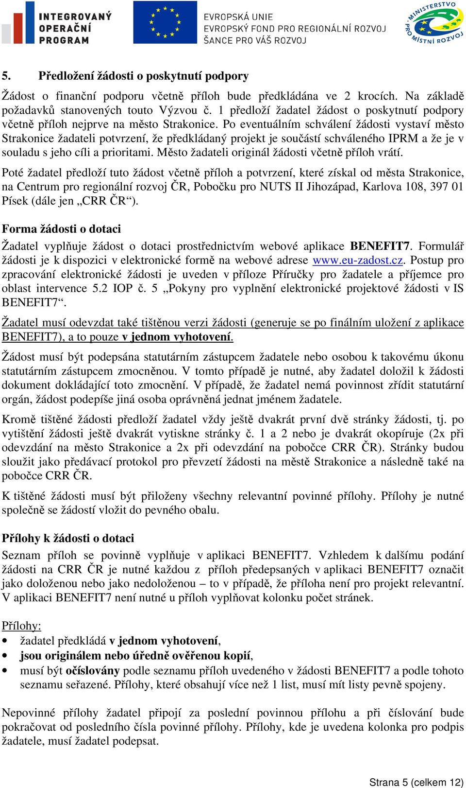 Po eventuálním schválení žádosti vystaví město Strakonice žadateli potvrzení, že předkládaný projekt je součástí schváleného IPRM a že je v souladu s jeho cíli a prioritami.