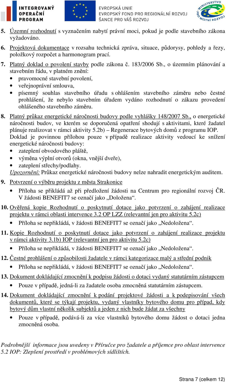 , o územním plánování a stavebním řádu, v platném znění: pravomocné stavební povolení, veřejnoprávní smlouva, písemný souhlas stavebního úřadu s ohlášením stavebního záměru nebo čestné prohlášení, že