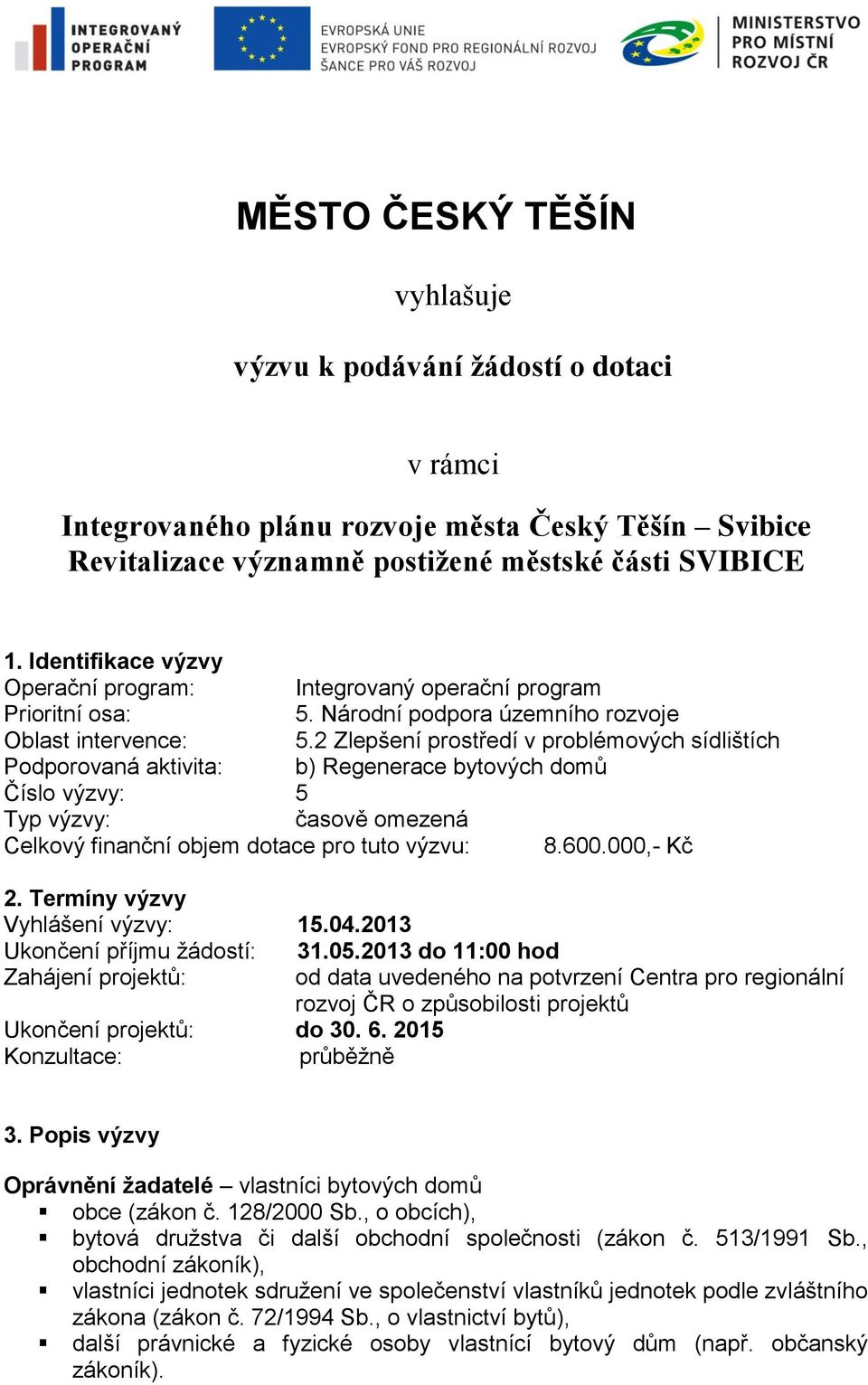 2 Zlepšení prostředí v problémových sídlištích Podporovaná aktivita: b) Regenerace bytových domů Číslo výzvy: 5 Typ výzvy: časově omezená Celkový finanční objem dotace pro tuto výzvu: 8.600.