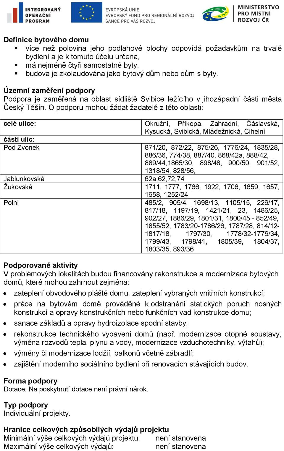 O podporu mohou žádat žadatelé z této oblasti: celé ulice: Okružní, Příkopa, Zahradní, Čáslavská, Kysucká, Svibická, Mládežnická, Cihelní části ulic: Pod Zvonek 871/20, 872/22, 875/26, 1776/24,